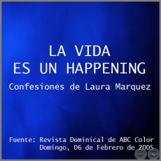 LA VIDA ES UN HAPPENING - Confesiones de Laura Marquez - Domingo, 06 de Febrero de 2005
